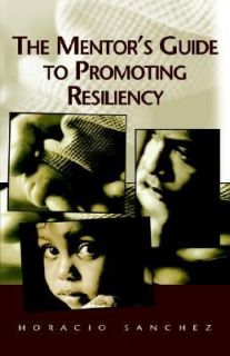 The Mentors Guide to Promoting Resiliency by Horacio Sanchez 2003 