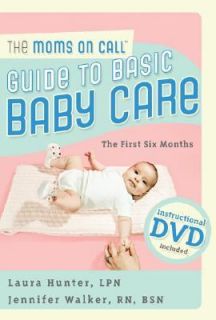 The Moms on Call Guide to Basic Baby Care The First 6 Months by Laura 