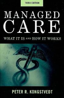 Managed Care What It Is and How It Works by Peter Kongstvedt and Peter 