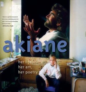 Akiane Her Life, Her Art, Her Poetry by Foreli Kramarik and Akiane 