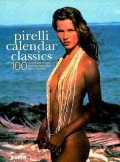 Pirelli Calendar Classics Over 100 Remarkable Images from the 