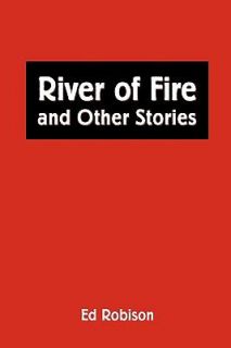 River of Fire and Other Stories by Ed Robison 2011, Paperback