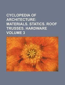   of Architecture Volume 3; Materials. Statics. Roof Trusses. Hardware