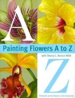 Painting Flowers A to Z by Sherry C. Nelson 2000, Paperback