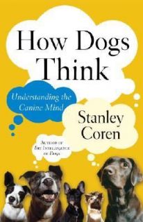 How Dogs Think Understanding the Canine Mind by Stanley Coren 2004 
