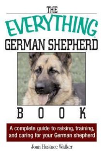 The Everything German Shepherd Book A Complete Guide to Raising 