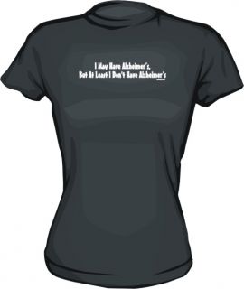 At Least I DonT Have Alzheimers Womens Tee Shirt Pick