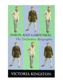 Simon and Garfunkel: The Definitive Biography, Victoria Kingston 