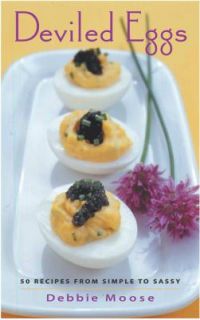 Deviled Eggs 50 Recipes from Simple to Sassy by Debbie Moose 2004 
