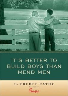 Its Better to Build Boys Than Mend Men by S. Truett Cathy 2004 