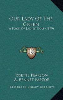 Our Lady of the Green A Book of Ladies Golf 1899 by Issette Pearson 