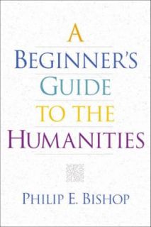 Beginners Guide to the Humanities by Philip E. Bishop 2002 