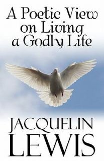 Poetic View on Living a Godly Life by Jacquelin Lewis 2009 