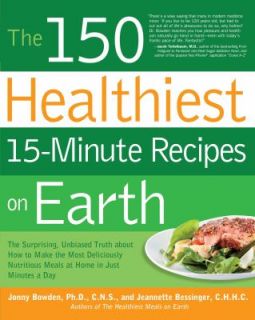 The 150 Healthiest 15 Minute Recipes on Earth The Surprising, Unbiased 