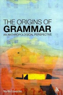 Origins of Grammar An Anthropological Perspective by Martin Edwardes 