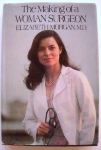 The Making of A Woman Surgeon Elizabeth Morgan M D