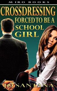 Crossdressing Forced to Be a Schoolgirl by Jo Santana 2010