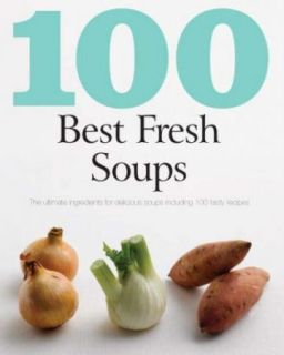 100 Best Fresh Soups The Ultimate Ingredients for Delicious Soups New