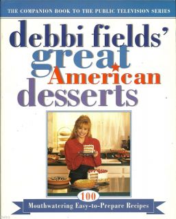 DEBBI FIELDS GREAT AMERICAN DESSERTS 100 MOUTHWATERING EASY TO PREPARE