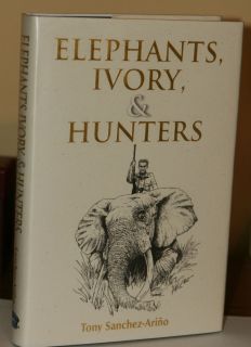 Elephants Ivory Hunters by Tony Sanchez Arino 2004 Safari Press 1st Ed