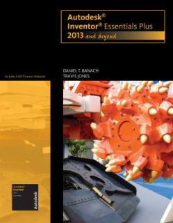 Autodesk Inventor Essentials Plus 2013 and Beyond by Daniel T. Banach