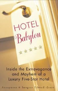 Hotel Babylon Inside the Extravagance and Mayhem of a Luxury Five Star