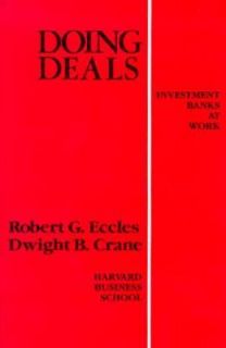Doing Deals Investment Banks at Work by Robert G. Eccles and Dwight B
