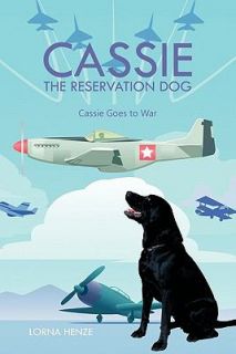 Cassie the Reservation Dog Cassie Goes to War by Lorna Henze 2011