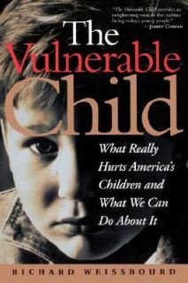 Vulnerable Child What Really Hurts Americas Children and What We Can