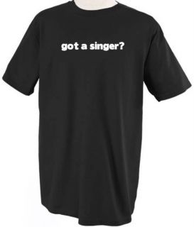 GOT A SINGER? PROFESSION CAREER OCCUPATION T SHIRT TEE SHIRT TOP