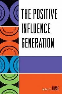 The Positive Influence Generation NEW by John F. Loase