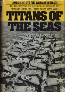 TITANS OF THE SEAS Japanese and American Carriers of WW2 by J. Belote