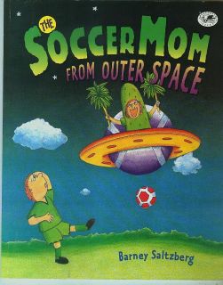 The Soccer Mom from Outer Space by Barney Saltzbergmaybe true???