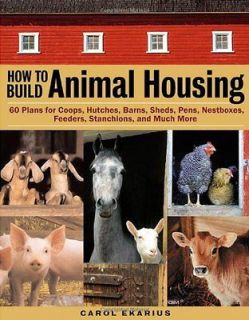 Animal Housing 60 Plans Coops, Hutches, Barns, Shed  Carol Ekarius